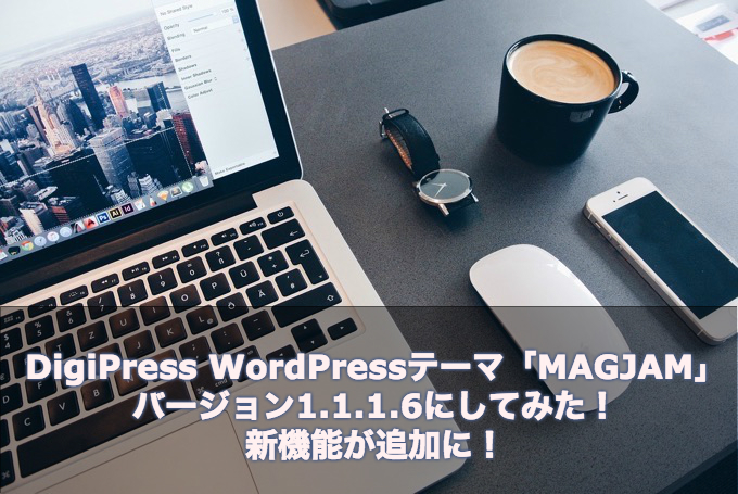 DigiPress WordPressテーマ「MAGJAM」バージョン1.1.1.6にしてみた！新機能が追加に！